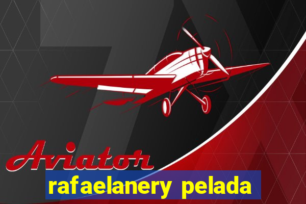 rafaelanery pelada
